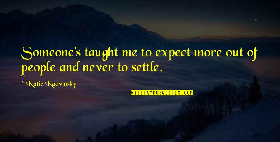 Escribirte Usted Quotes By Katie Kacvinsky: Someone's taught me to expect more out of Escribirte Usted Quotes By Katie Kacvinsky: Someone's taught me to expect more out of