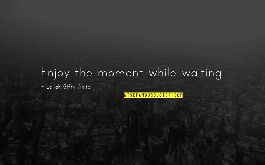 Escribiste Translation Quotes By Lailah Gifty Akita: Enjoy the moment while waiting.