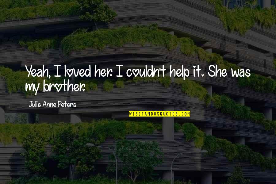 Escribo Y Quotes By Julie Anne Peters: Yeah, I loved her. I couldn't help it. Escribo Y Quotes By Julie Anne Peters: Yeah, I loved her. I couldn't help it.