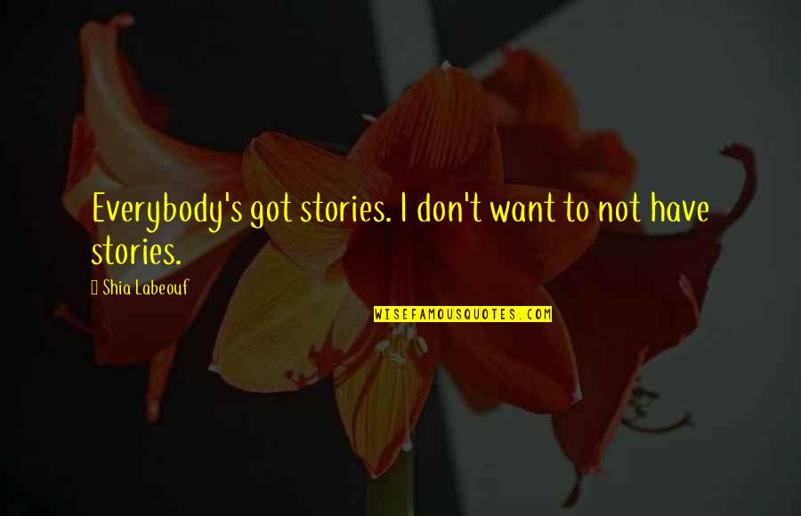 Escribo Y Quotes By Shia Labeouf: Everybody's got stories. I don't want to not Escribo Y Quotes By Shia Labeouf: Everybody's got stories. I don't want to not