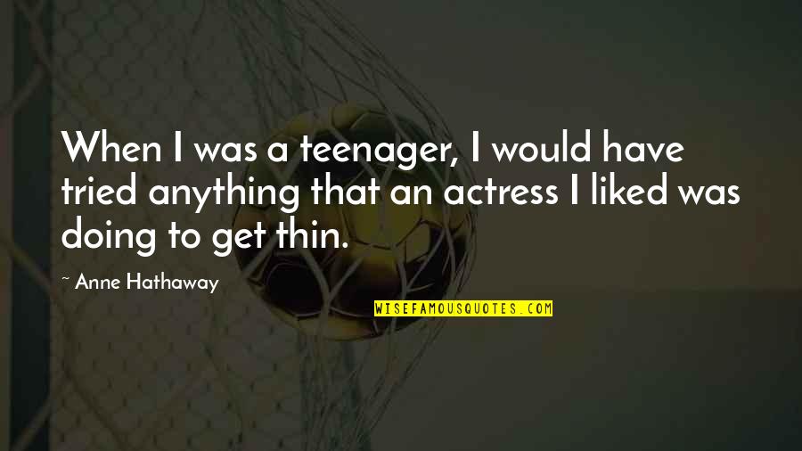 Escrich Quotes By Anne Hathaway: When I was a teenager, I would have Escrich Quotes By Anne Hathaway: When I was a teenager, I would have