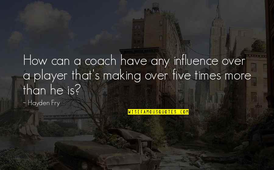 Escrich Quotes By Hayden Fry: How can a coach have any influence over Escrich Quotes By Hayden Fry: How can a coach have any influence over