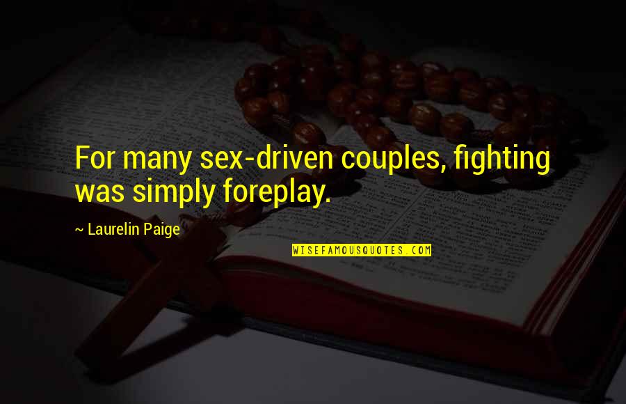 Escritas Desconhecidas Quotes By Laurelin Paige: For many sex-driven couples, fighting was simply foreplay.