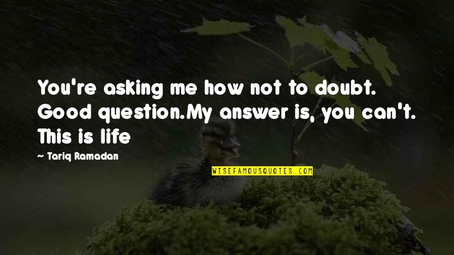 Escritas Diferentes Quotes By Tariq Ramadan: You're asking me how not to doubt. Good