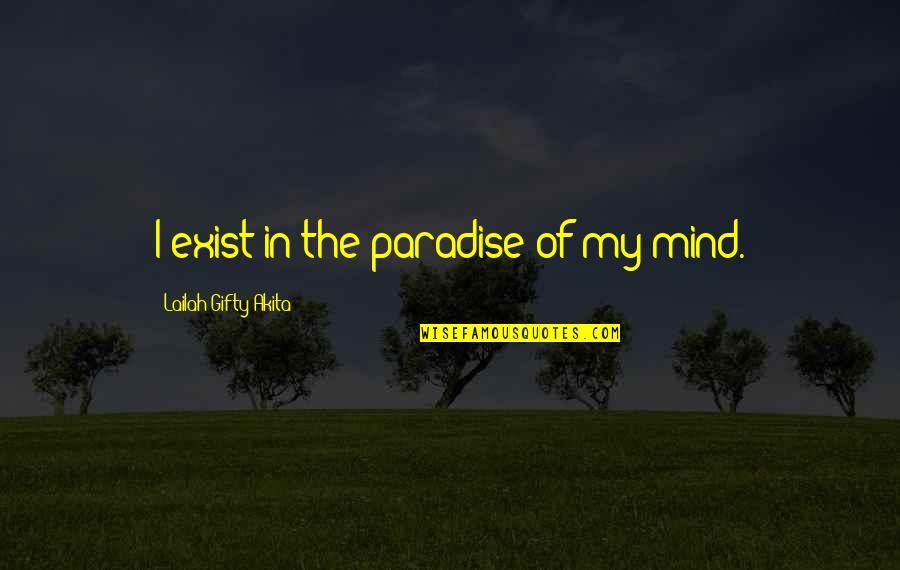Escritas Do Egito Quotes By Lailah Gifty Akita: I exist in the paradise of my mind. Escritas Do Egito Quotes By Lailah Gifty Akita: I exist in the paradise of my mind.
