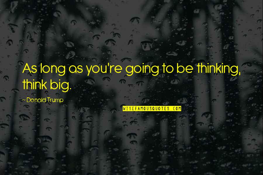 Escritoire Surface Quotes By Donald Trump: As long as you're going to be thinking, Escritoire Surface Quotes By Donald Trump: As long as you're going to be thinking,