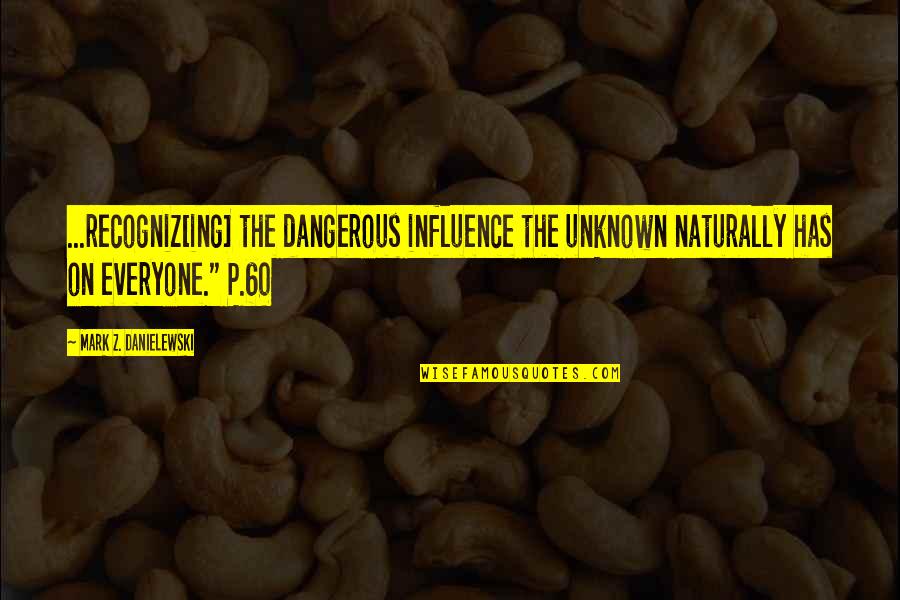 Escritoire Surface Quotes By Mark Z. Danielewski: ...recogniz[ing] the dangerous influence the unknown naturally has