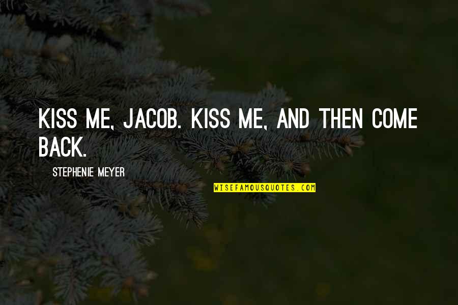 Escritoire Surface Quotes By Stephenie Meyer: Kiss me, Jacob. Kiss me, and then come Escritoire Surface Quotes By Stephenie Meyer: Kiss me, Jacob. Kiss me, and then come