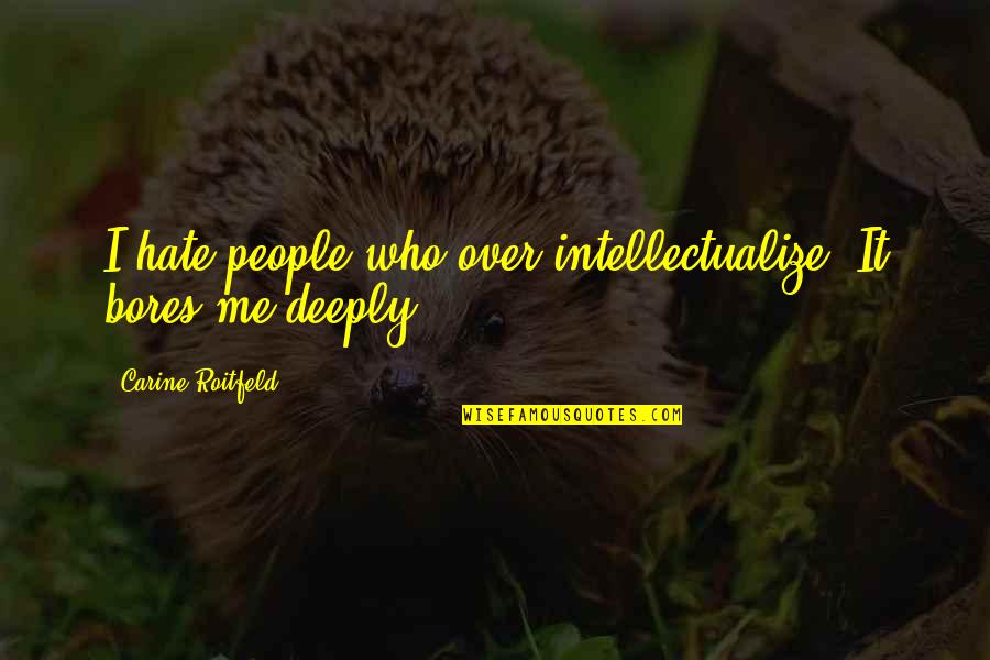 Escritora De Harry Quotes By Carine Roitfeld: I hate people who over intellectualize. It bores Escritora De Harry Quotes By Carine Roitfeld: I hate people who over intellectualize. It bores