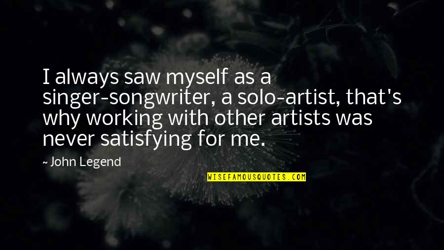 Escritora De Harry Quotes By John Legend: I always saw myself as a singer-songwriter, a Escritora De Harry Quotes By John Legend: I always saw myself as a singer-songwriter, a