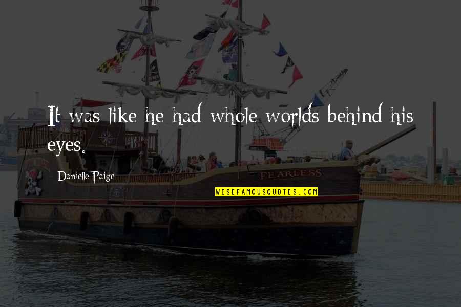 Escritora Lidia Quotes By Danielle Paige: It was like he had whole worlds behind Escritora Lidia Quotes By Danielle Paige: It was like he had whole worlds behind