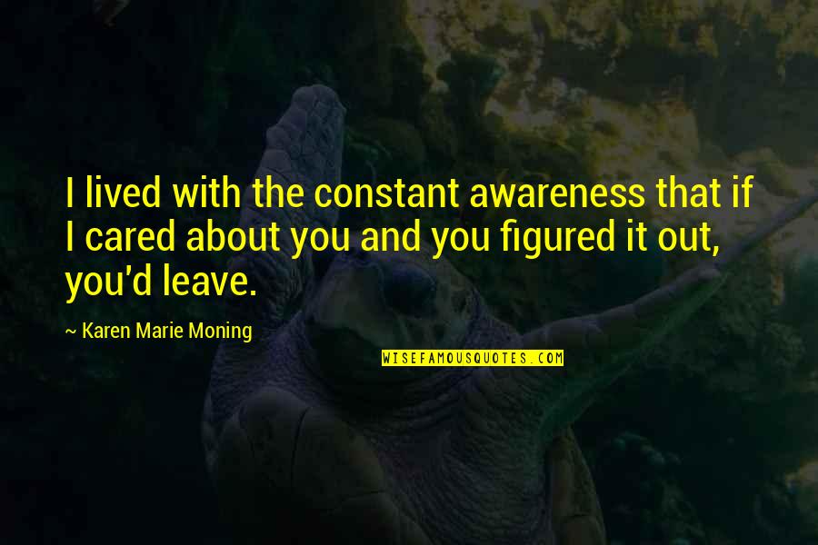 Escritora Lidia Quotes By Karen Marie Moning: I lived with the constant awareness that if Escritora Lidia Quotes By Karen Marie Moning: I lived with the constant awareness that if