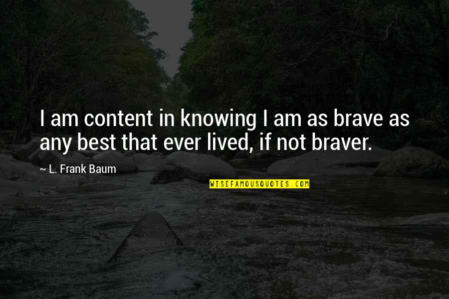 Escritores Portugueses Quotes By L. Frank Baum: I am content in knowing I am as