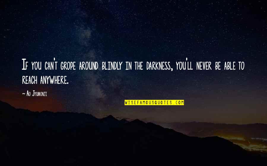 Escritorios Modernos Quotes By Ao Jyumonji: If you can't grope around blindly in the Escritorios Modernos Quotes By Ao Jyumonji: If you can't grope around blindly in the