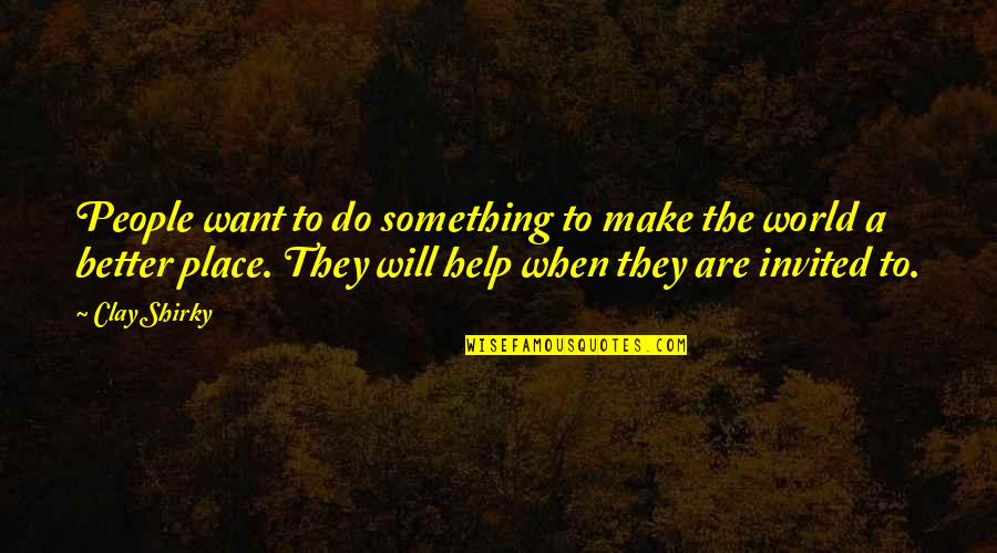 Escritos Quotes By Clay Shirky: People want to do something to make the Escritos Quotes By Clay Shirky: People want to do something to make the