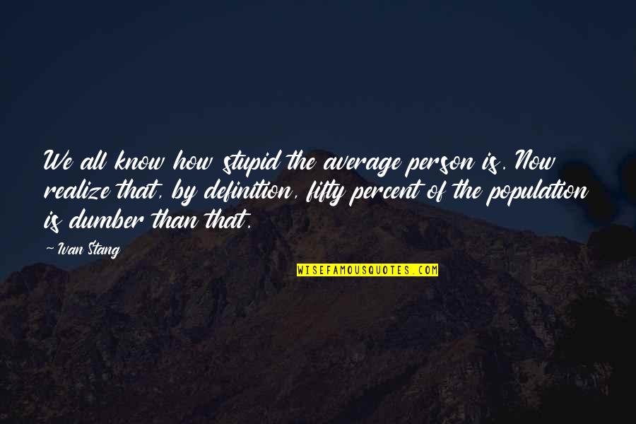Escritos Quotes By Ivan Stang: We all know how stupid the average person Escritos Quotes By Ivan Stang: We all know how stupid the average person