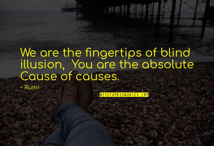 Escritos Sad Quotes By Rumi: We are the fingertips of blind illusion, You