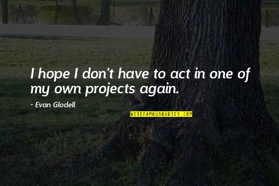 Escritura Maya Quotes By Evan Glodell: I hope I don't have to act in Escritura Maya Quotes By Evan Glodell: I hope I don't have to act in