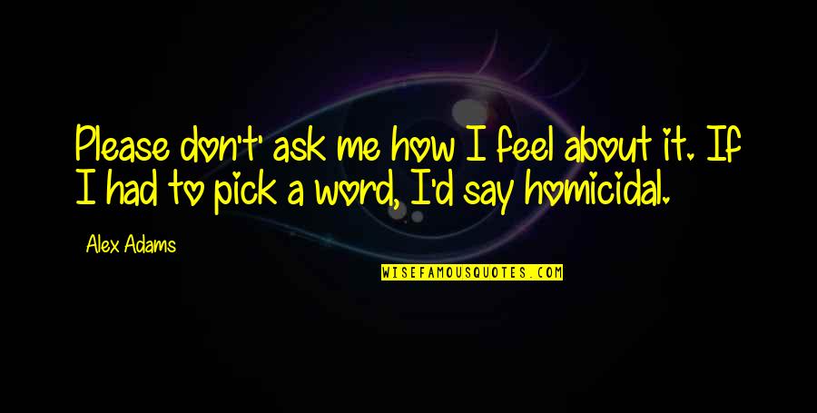 Escrituras En Quotes By Alex Adams: Please don't' ask me how I feel about
