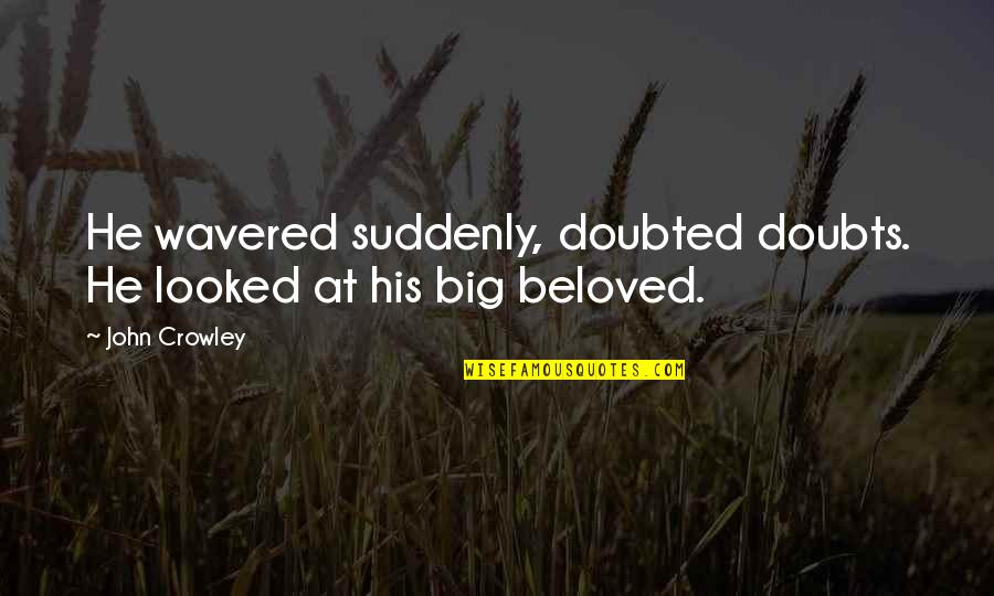 Escrituras En Quotes By John Crowley: He wavered suddenly, doubted doubts. He looked at