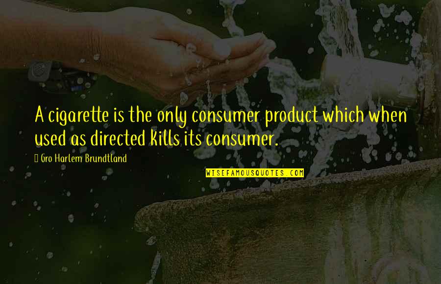 Escrivaninhas Quotes By Gro Harlem Brundtland: A cigarette is the only consumer product which Escrivaninhas Quotes By Gro Harlem Brundtland: A cigarette is the only consumer product which