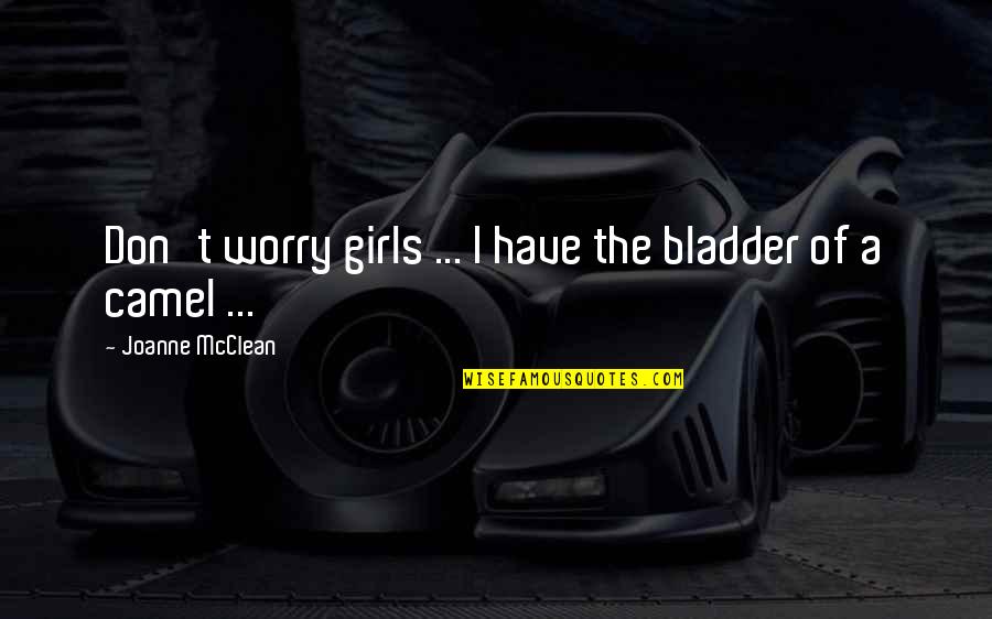 Escrivaninhas Quotes By Joanne McClean: Don't worry girls ... I have the bladder Escrivaninhas Quotes By Joanne McClean: Don't worry girls ... I have the bladder