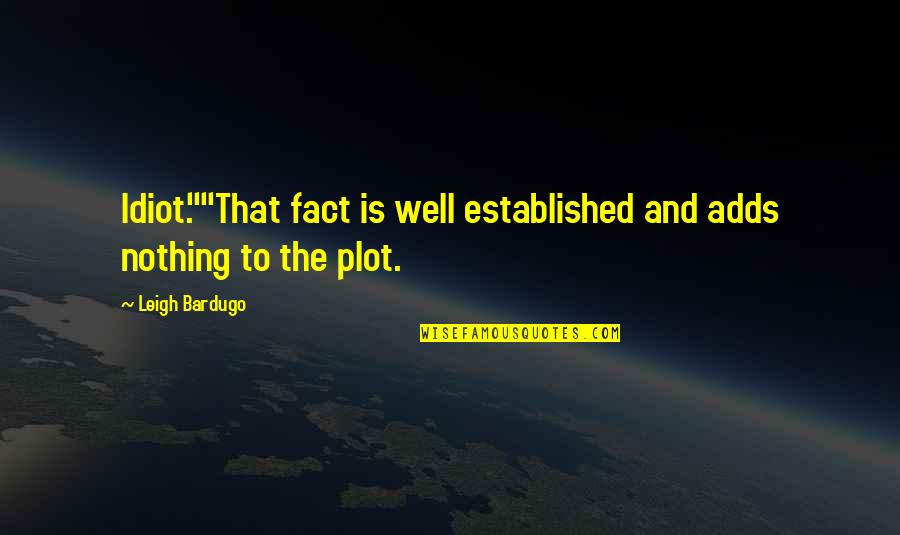 Escrivaninhas Quotes By Leigh Bardugo: Idiot.""That fact is well established and adds nothing