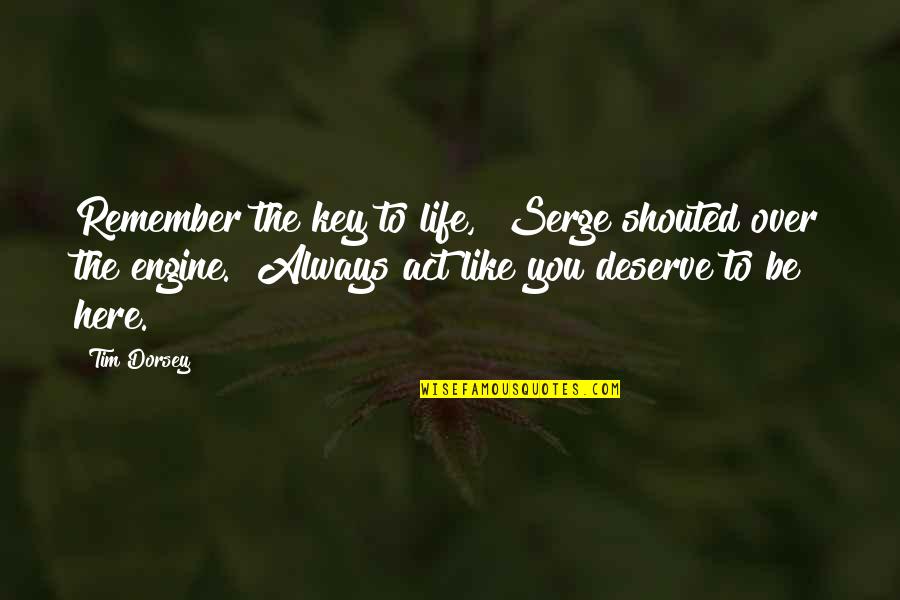 Escrivaninhas Quotes By Tim Dorsey: Remember the key to life," Serge shouted over Escrivaninhas Quotes By Tim Dorsey: Remember the key to life," Serge shouted over
