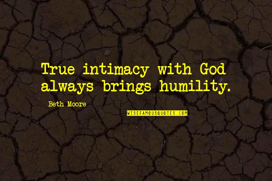 Escroaca Quotes By Beth Moore: True intimacy with God always brings humility. Escroaca Quotes By Beth Moore: True intimacy with God always brings humility.
