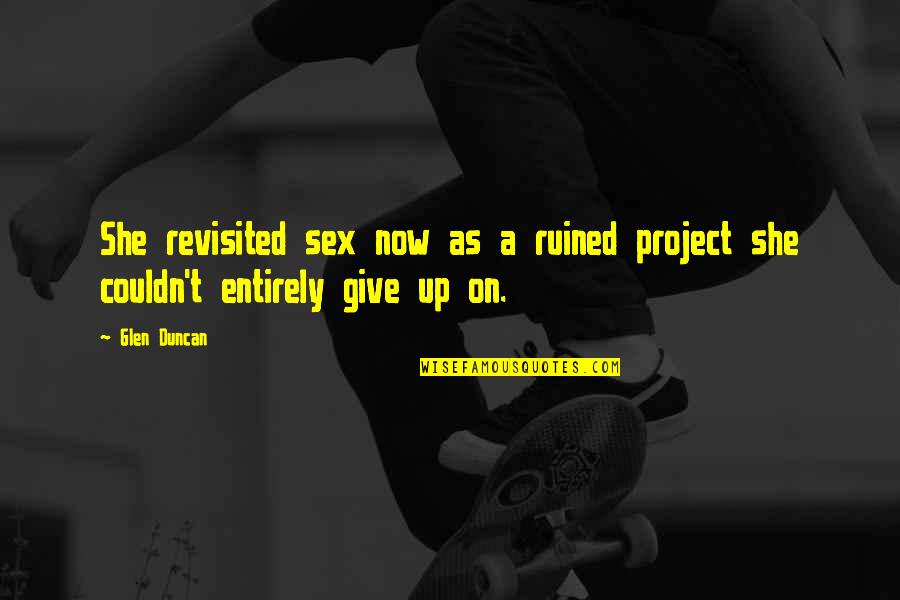 Escrow Account Quotes By Glen Duncan: She revisited sex now as a ruined project