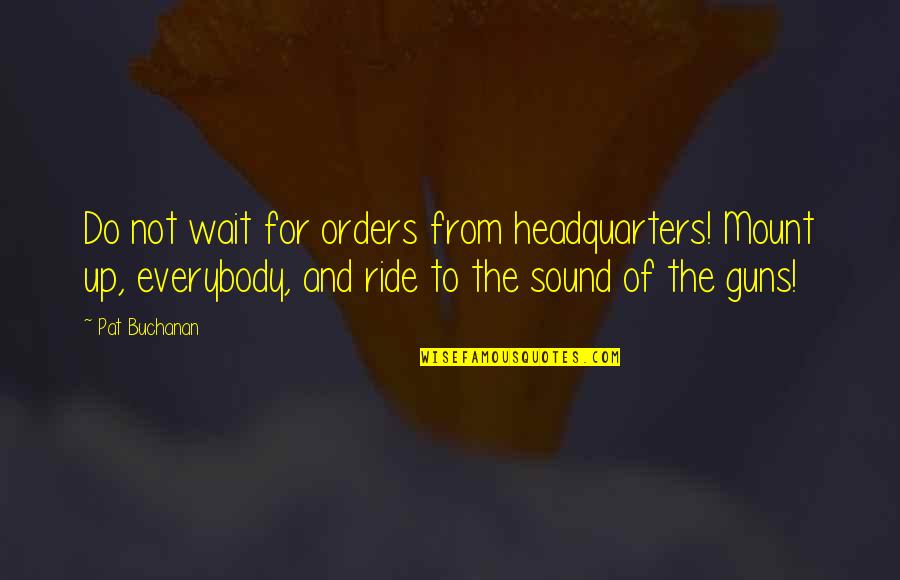 Escrow Account Quotes By Pat Buchanan: Do not wait for orders from headquarters! Mount