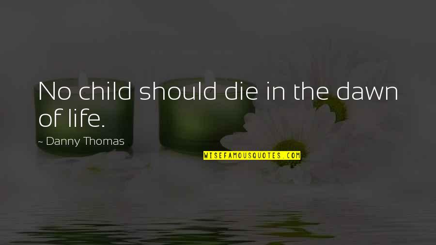 Escrupulosidad Significado Quotes By Danny Thomas: No child should die in the dawn of