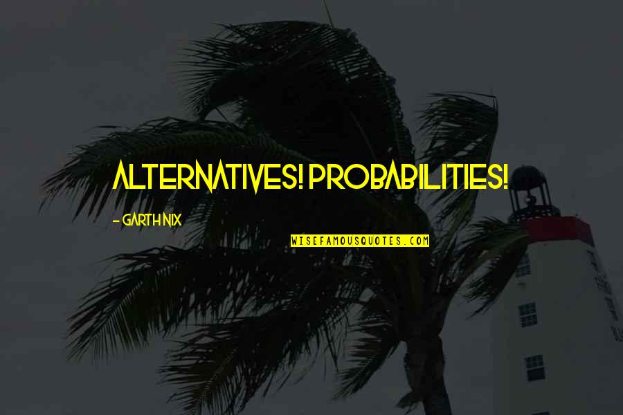 Escrupuloso Em Quotes By Garth Nix: Alternatives! Probabilities!