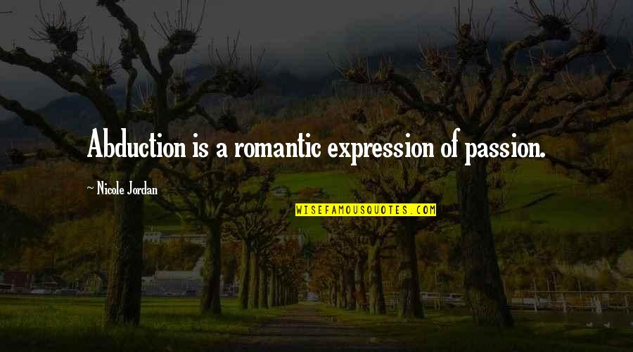 Escspe Quotes By Nicole Jordan: Abduction is a romantic expression of passion. Escspe Quotes By Nicole Jordan: Abduction is a romantic expression of passion.