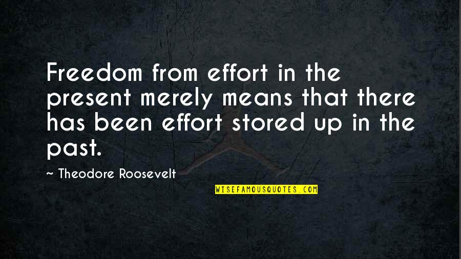Escspe Quotes By Theodore Roosevelt: Freedom from effort in the present merely means Escspe Quotes By Theodore Roosevelt: Freedom from effort in the present merely means