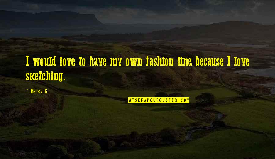 Esctasy Quotes By Becky G: I would love to have my own fashion