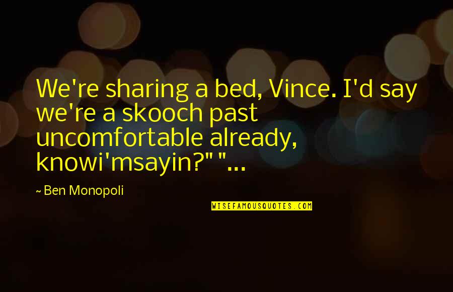 Escuadrones De La Quotes By Ben Monopoli: We're sharing a bed, Vince. I'd say we're