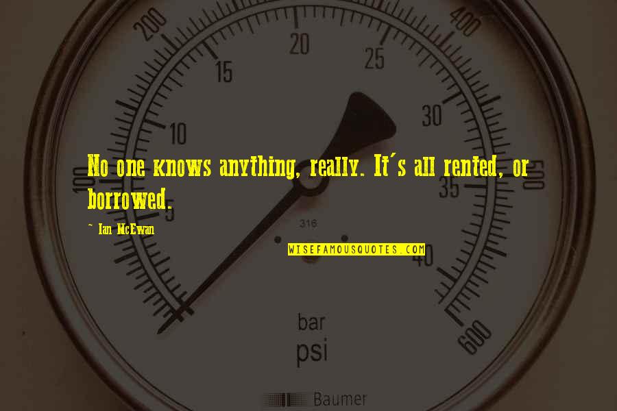 Escualido En Quotes By Ian McEwan: No one knows anything, really. It's all rented,