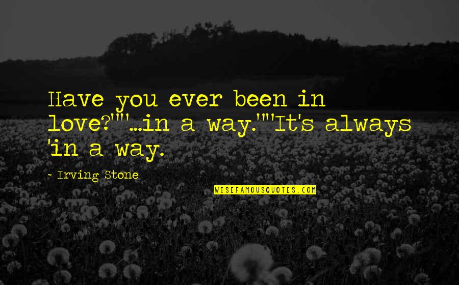 Escualido En Quotes By Irving Stone: Have you ever been in love?""...in a way.""It's