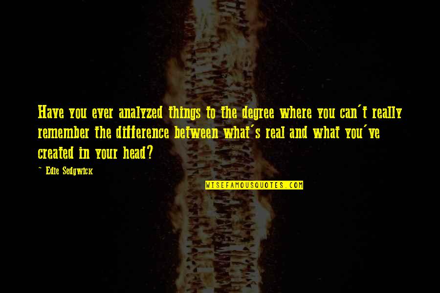 Escucha Quotes By Edie Sedgwick: Have you ever analyzed things to the degree Escucha Quotes By Edie Sedgwick: Have you ever analyzed things to the degree