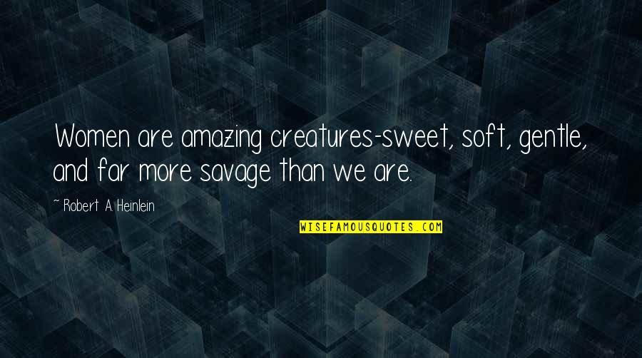 Escuchar In English Quotes By Robert A. Heinlein: Women are amazing creatures-sweet, soft, gentle, and far