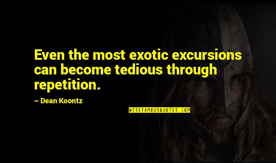 Escuchar Los Continuados Quotes By Dean Koontz: Even the most exotic excursions can become tedious