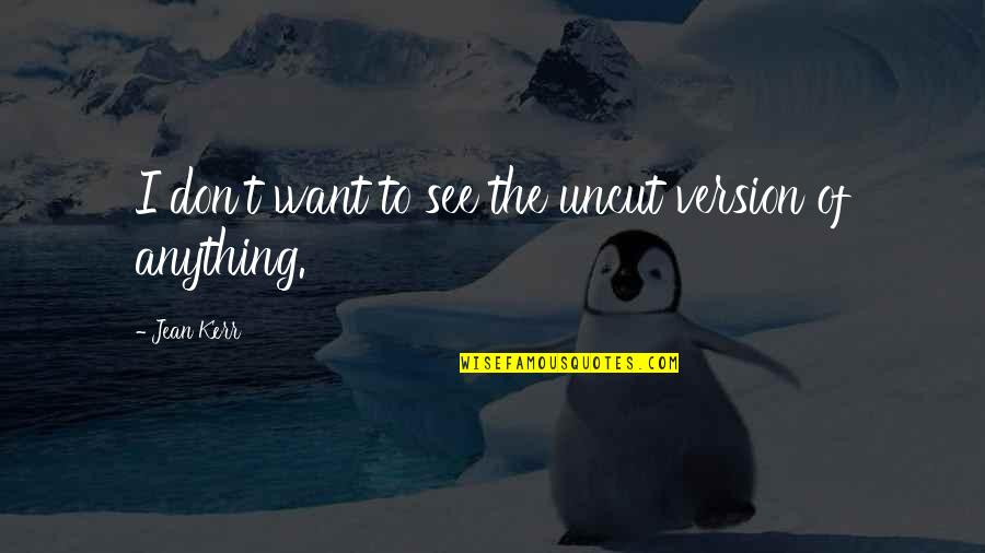 Escuchar Los Socios Quotes By Jean Kerr: I don't want to see the uncut version