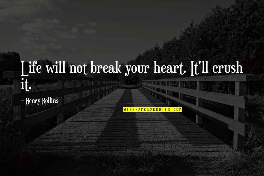 Escuchar Nirvana My Girl Quotes By Henry Rollins: Life will not break your heart. It'll crush Escuchar Nirvana My Girl Quotes By Henry Rollins: Life will not break your heart. It'll crush