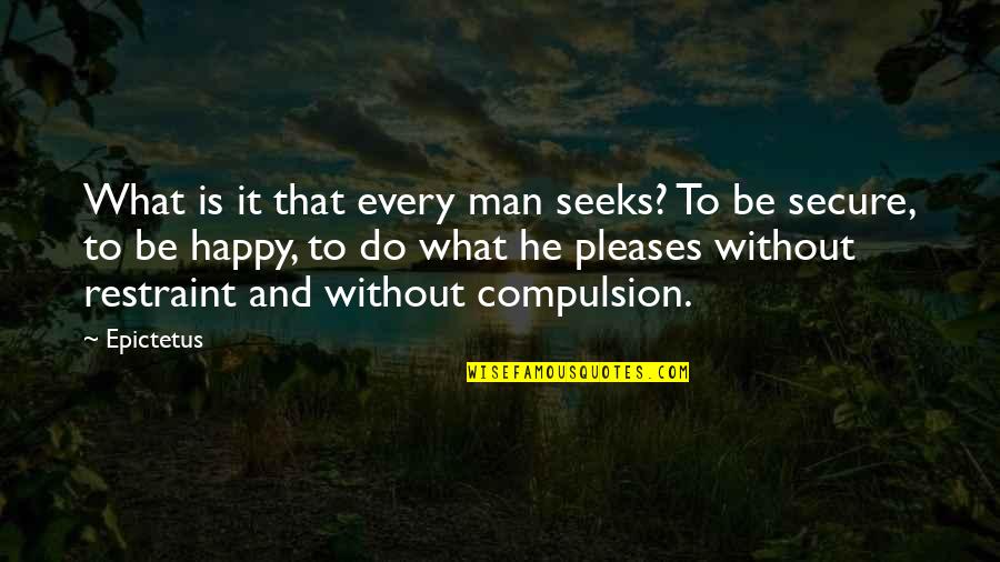 Escucharlo Usted Quotes By Epictetus: What is it that every man seeks? To Escucharlo Usted Quotes By Epictetus: What is it that every man seeks? To
