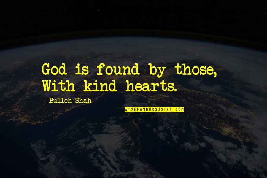 Escuchas Translate Quotes By Bulleh Shah: God is found by those, With kind hearts.