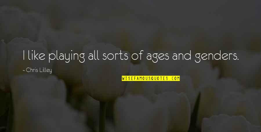 Escuchenme Quotes By Chris Lilley: I like playing all sorts of ages and Escuchenme Quotes By Chris Lilley: I like playing all sorts of ages and