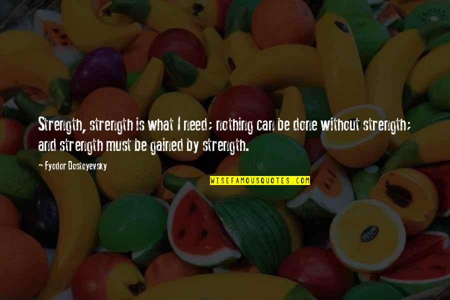 Escuches Para Quotes By Fyodor Dostoyevsky: Strength, strength is what I need; nothing can