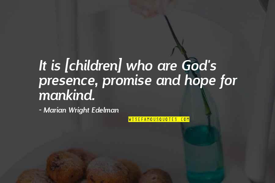 Escuches Para Quotes By Marian Wright Edelman: It is [children] who are God's presence, promise