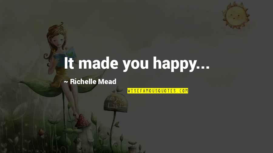 Escucho Las Campanas Quotes By Richelle Mead: It made you happy...